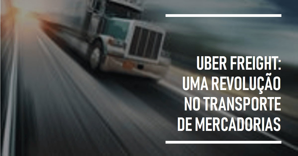 Uber Freight: Uma Revolução no Transporte de Mercadorias